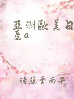 亚洲欧美日韩国产a