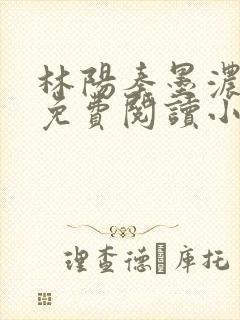 林阳秦墨浓最新免费阅读小说
