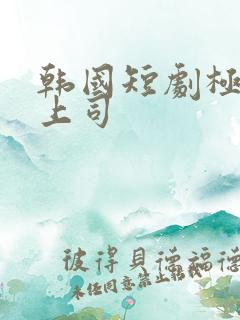 韩国短剧极品女上司