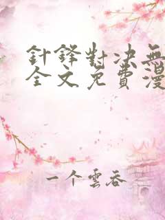 针锋对决无删减全文免费漫画