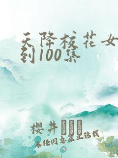 天降校花女友1到100集