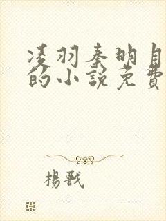 凌羽秦明月主角的小说免费阅读