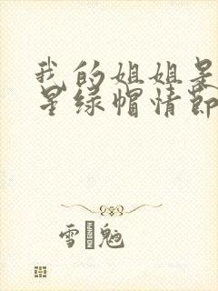 我的姐姐是大明星绿帽情节说的啥