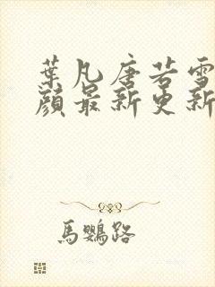 叶凡唐若雪宋红颜最新更新