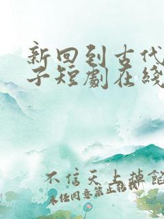 新回到古代当天子短剧在线观看免费高清