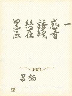 黑丝诱惑一区二区在线看