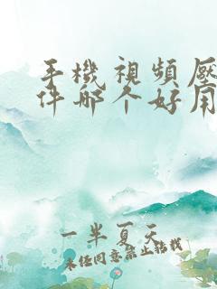 手机视频压缩软件哪个好用