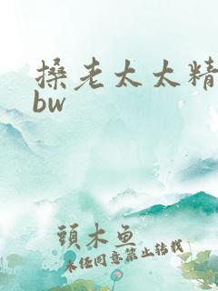搡老太太精品bbw