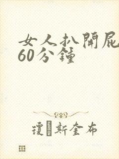 女人扒开屁股爽60分钟