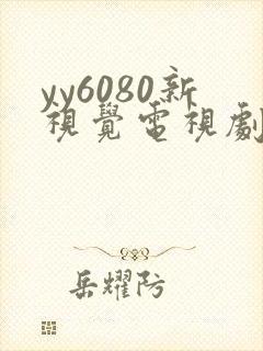 yy6080新视觉电视剧在线