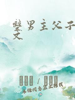 双男主父子高干文