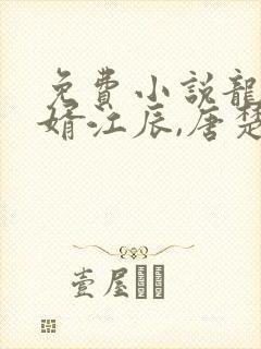 免费小说龙王医婿江辰,唐楚楚