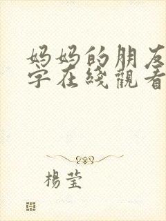 妈妈的朋友4中字在线观看免费