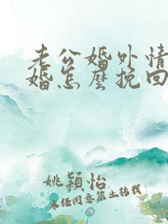 老公婚外情要离婚怎么挽回