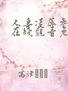 人妻凌辱参观日在线观看免费
