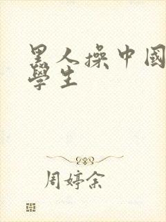 黑人操中国女留学生
