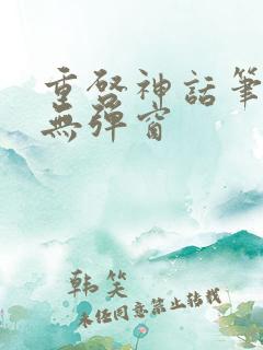 重启神话笔趣阁无弹窗