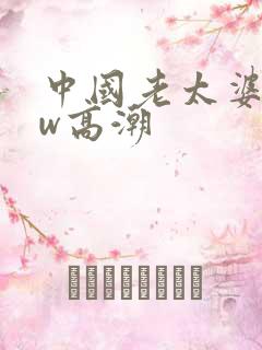 中国老太婆bbw高潮