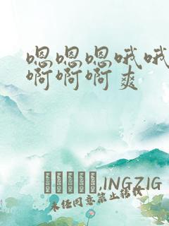 嗯嗯嗯哦哦哦啊啊啊啊爽