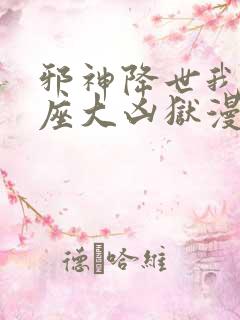 邪神降世我有一座大凶狱漫画无删减