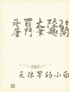 斗罗大陆2绝世唐门笔趣阁无弹窗
