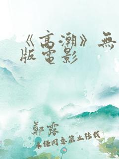 《高潮》无删减版电影