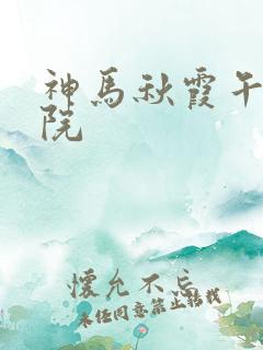 神马秋霞午夜影院 神马秋霞午夜影院