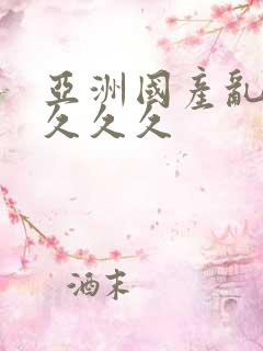 亚洲国产乱码久久久久