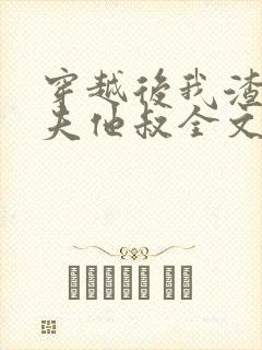 穿越后我渣了前夫他叔全文阅读免费