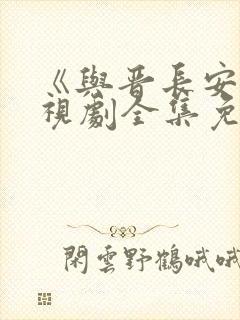《与晋长安》电视剧全集免费观看