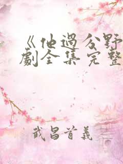 《他过分野》短剧全集完整免费