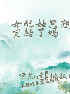 女配她只想被渣完结了吗
