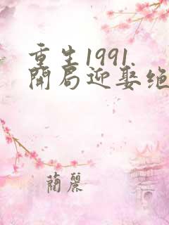 重生1991.开局迎娶绝美班长