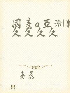 国产a亚洲精品久久久久