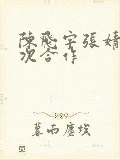 陈飞宇张婧仪二次合作