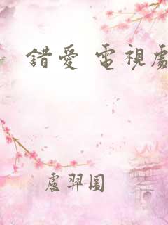 错爱 电视剧 错爱 电视剧