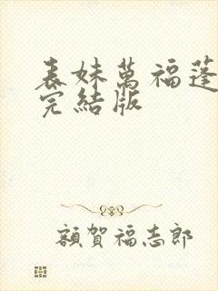 表妹万福蓬莱客完结版