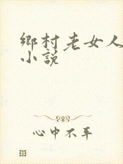 乡村老女人伦理小说