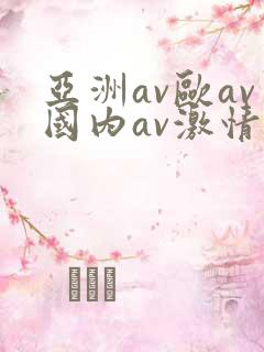 亚洲av欧av国内av激情
