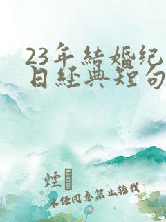 23年结婚纪念日经典短句发朋友圈