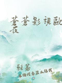 苍苍影视欧美午夜