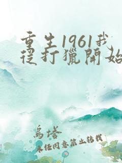 重生1961我从打猎开始发家致富陈凡