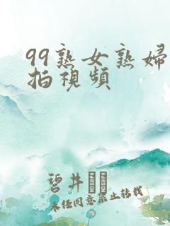 99熟女熟妇自拍视频
