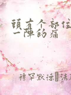 头有个部位一阵一阵的痛