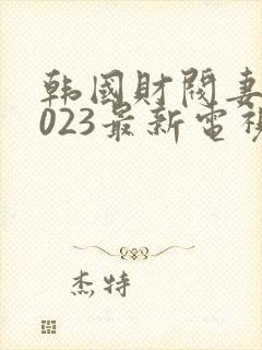韩国财阀妻妾2023最新电视剧