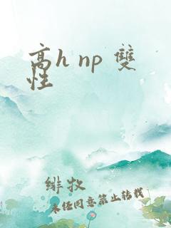高h np 双性