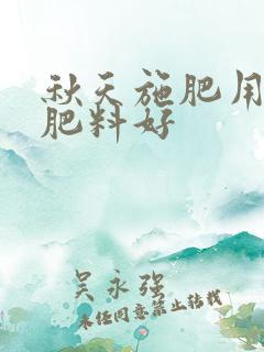 秋天施肥用什么肥料好