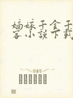 嫡嫁千金千山茶客小说下载txt