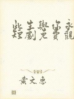 此生与你永离别短剧免费观看全集