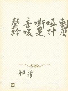 声音嘶哑刺激性干咳是什么病